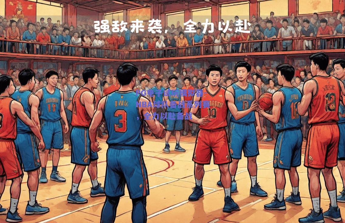 NBA球队备战系列赛，全力以赴备战